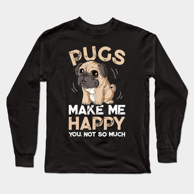 Pugs Make Me Happy You Not So Much Long Sleeve T-Shirt by TeeAbe